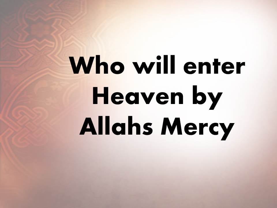 Who will enter Heaven by Allah’s Mercy